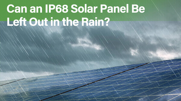 Can an IP68 Solar Panel Be Left Out in the Rain?