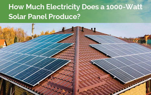How Much Electricity Does a 1000-Watt Solar Panel Produce?