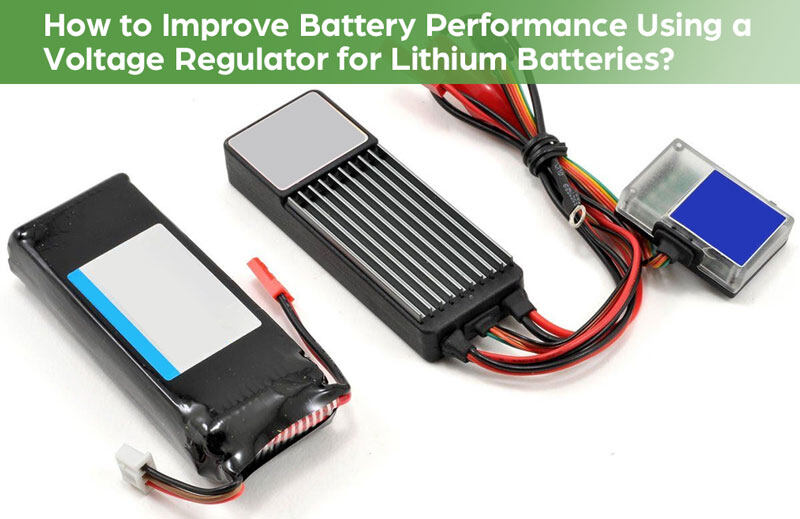 How to Improve Battery Performance Using a Voltage Regulator for Lithium Batteries?