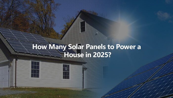How Many Solar Panels to Power a House in 2025?